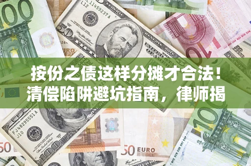 武汉按份之债这样分摊才合法！清偿陷阱避坑指南，律师揭秘关键条款