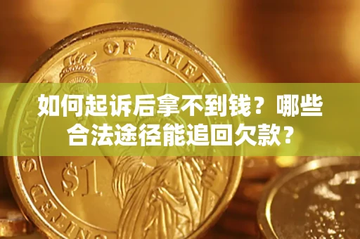 武汉如何起诉后拿不到钱？哪些合法途径能追回欠款？