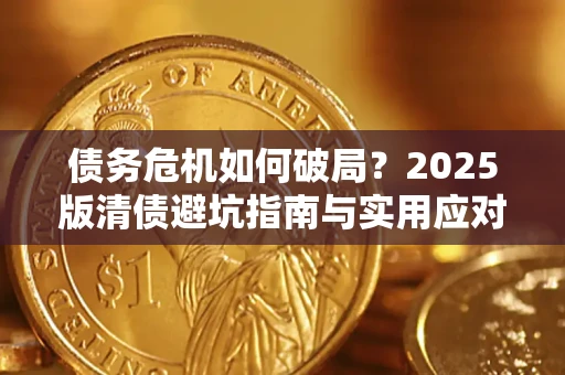 武汉债务危机如何破局？2025版清债避坑指南与实用应对策略