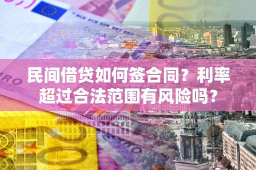 武汉民间借贷如何签合同？利率超过合法范围有风险吗？