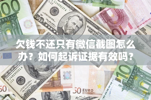 武汉欠钱不还只有微信截图怎么办？如何起诉证据有效吗？
