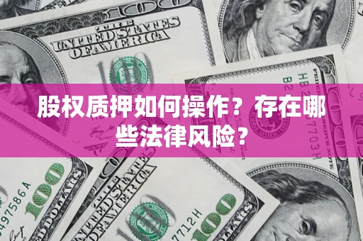 武汉股权质押如何操作？存在哪些法律风险？