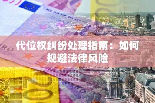 武汉代位权纠纷处理指南：如何规避法律风险