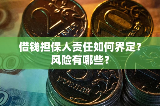 武汉借钱担保人责任如何界定？风险有哪些？