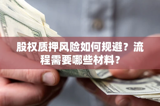 武汉股权质押风险如何规避？流程需要哪些材料？