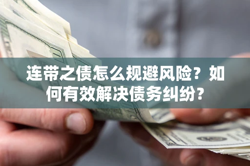 武汉连带之债怎么规避风险？如何有效解决债务纠纷？