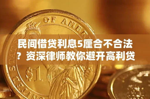 武汉民间借贷利息5厘合不合法？资深律师教你避开高利贷陷阱