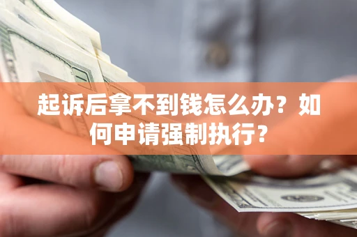 武汉起诉后拿不到钱怎么办？如何申请强制执行？