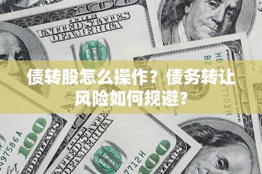 武汉债转股怎么操作？债务转让风险如何规避？