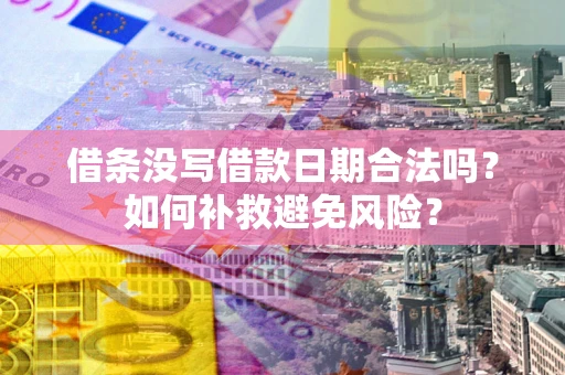 武汉借条没写借款日期合法吗？如何补救避免风险？