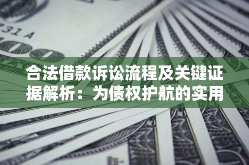武汉合法借款诉讼流程及关键证据解析：为债权护航的实用指南