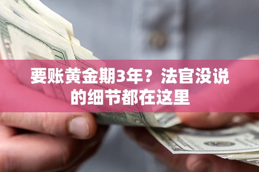 武汉要账黄金期3年？法官没说的细节都在这里