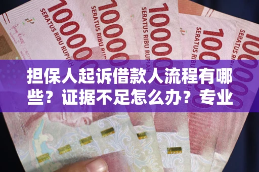 武汉担保人起诉借款人流程有哪些？证据不足怎么办？专业律师解答