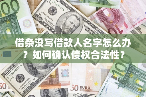 武汉借条没写借款人名字怎么办？如何确认债权合法性？
