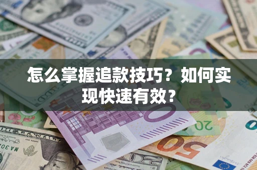 武汉怎么掌握追款技巧？如何实现快速有效？