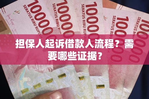 武汉担保人起诉借款人流程?需要哪些证据? 武汉担保人起诉借款人流程?需要哪些证据?