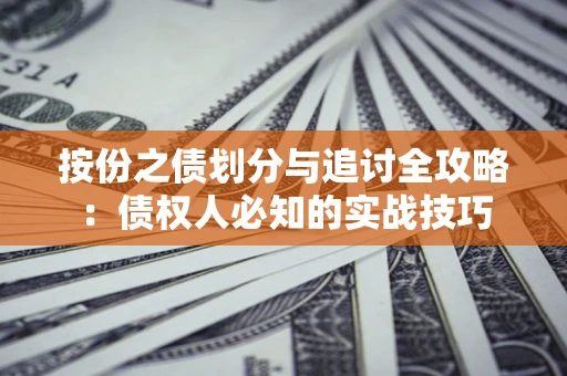 武汉按份之债划分与追讨全攻略：债权人必知的实战技巧
