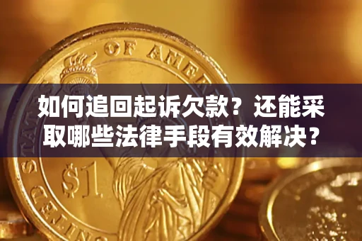 武汉如何追回起诉欠款？还能采取哪些法律手段有效解决？