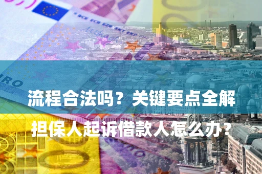 武汉

担保人起诉借款人怎么办？流程合法吗？关键要点全解析