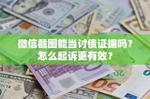 武汉微信截图能当讨债证据吗？怎么起诉更有效？