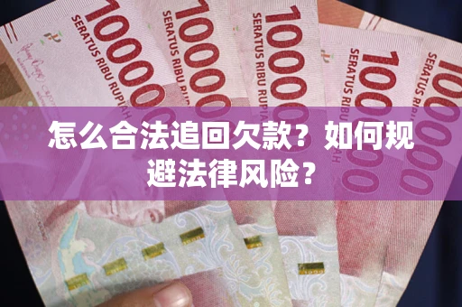 武汉怎么合法追回欠款？如何规避法律风险？
