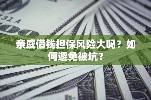 武汉亲戚借钱担保风险大吗？如何避免被坑？
