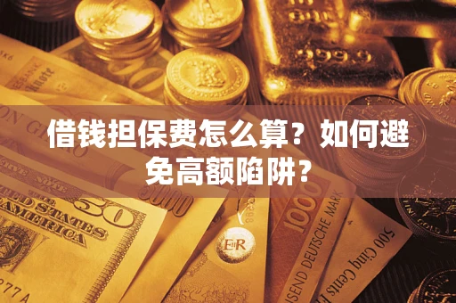 武汉借钱担保费怎么算？如何避免高额陷阱？