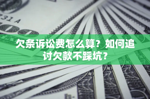 武汉欠条诉讼费怎么算？如何追讨欠款不踩坑？