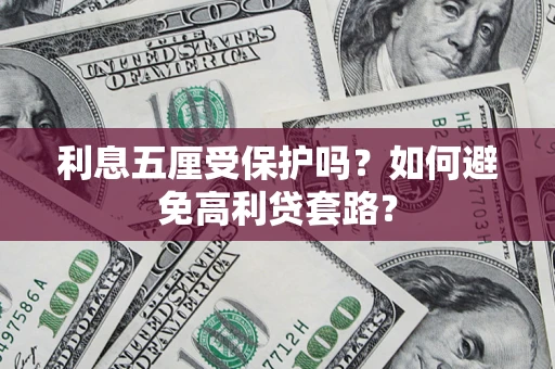 武汉利息五厘受保护吗？如何避免高利贷套路？