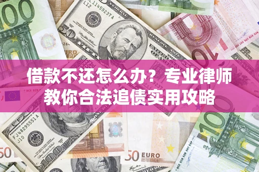 武汉借款不还怎么办？专业律师教你合法追债实用攻略