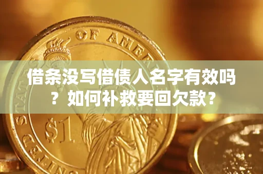 武汉借条没写借债人名字有效吗？如何补救要回欠款？