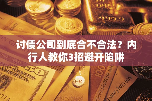 武汉讨债公司到底合不合法？内行人教你3招避开陷阱