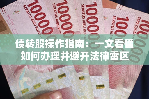 武汉债转股操作指南：一文看懂如何办理并避开法律雷区