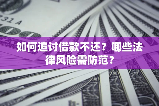 武汉如何追讨借款不还？哪些法律风险需防范？